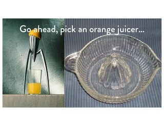 Go ahead, pick an orange juicer…
 