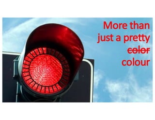 More	than	
just	a	pretty	
color
colour
 