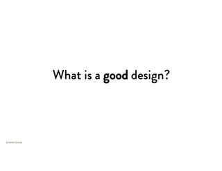 What is a good design?
 