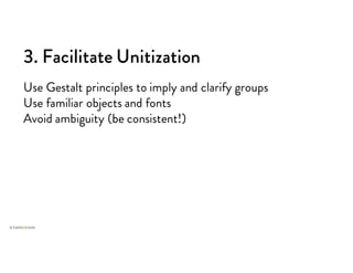 3. Facilitate Unitization
Use Gestalt principles to imply and clarify groups
Use familiar objects and fonts
Avoid ambiguity (be consistent!)
 