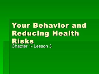Your Behavior and Reducing Health Risks Chapter 1- Lesson 3 