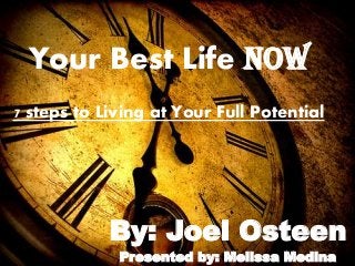 Your Best Life Now
7 steps to Living at Your Full Potential
By: Joel Osteen
Presented by: Melissa Medina
 