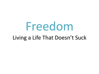 Freedom
Living a Life That Doesn’t Suck

 