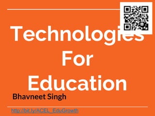 Technologies
For
EducationBhavneet Singh
http://bit.ly/ACEL_EduGrowth
 