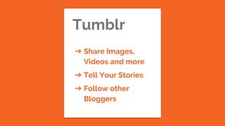 Tumblr
➔ Share Images,
Videos and more
➔ Tell Your Stories
➔ Follow other
Bloggers
 