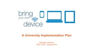 A University Implementation Plan
Keyasha Johnson
ITEC 7330 - Spring 2018
 