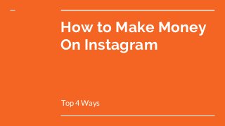 How to Make Money
On Instagram
Top 4 Ways
 