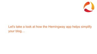 Let's take a look at how the Hemingway app helps simplify
your blog…
 