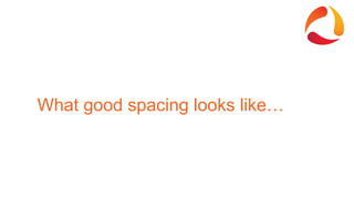 What good spacing looks like…
 