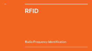 RFID
Radio Frequency Identification
 
