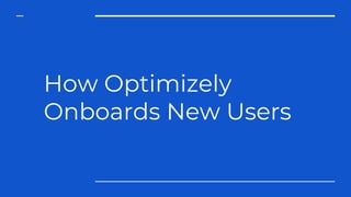 How Optimizely
Onboards New Users
 