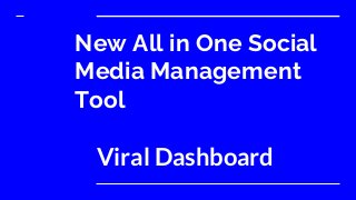 New All in One Social
Media Management
Tool
Viral Dashboard
 