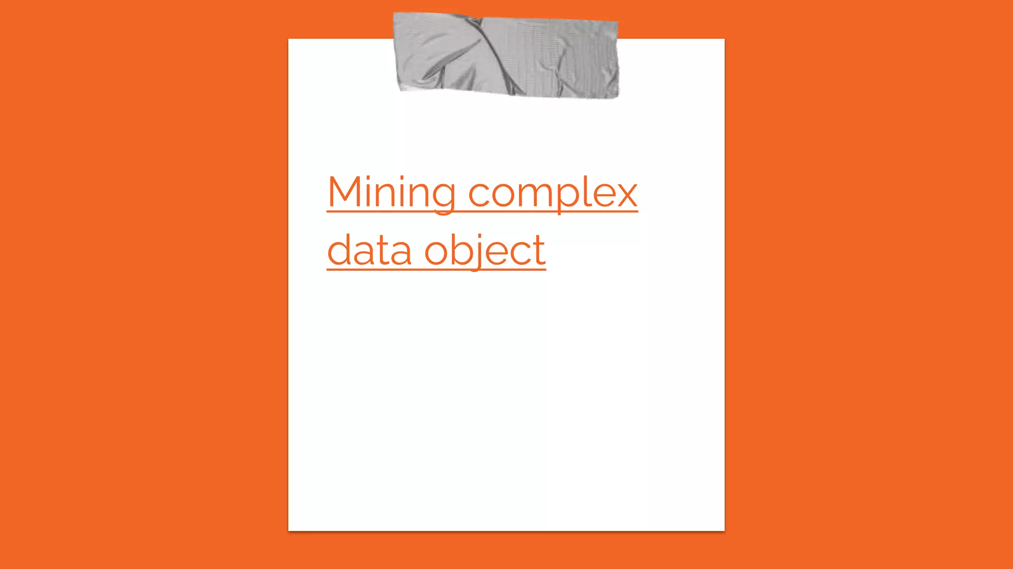 Mining complex
data object
 