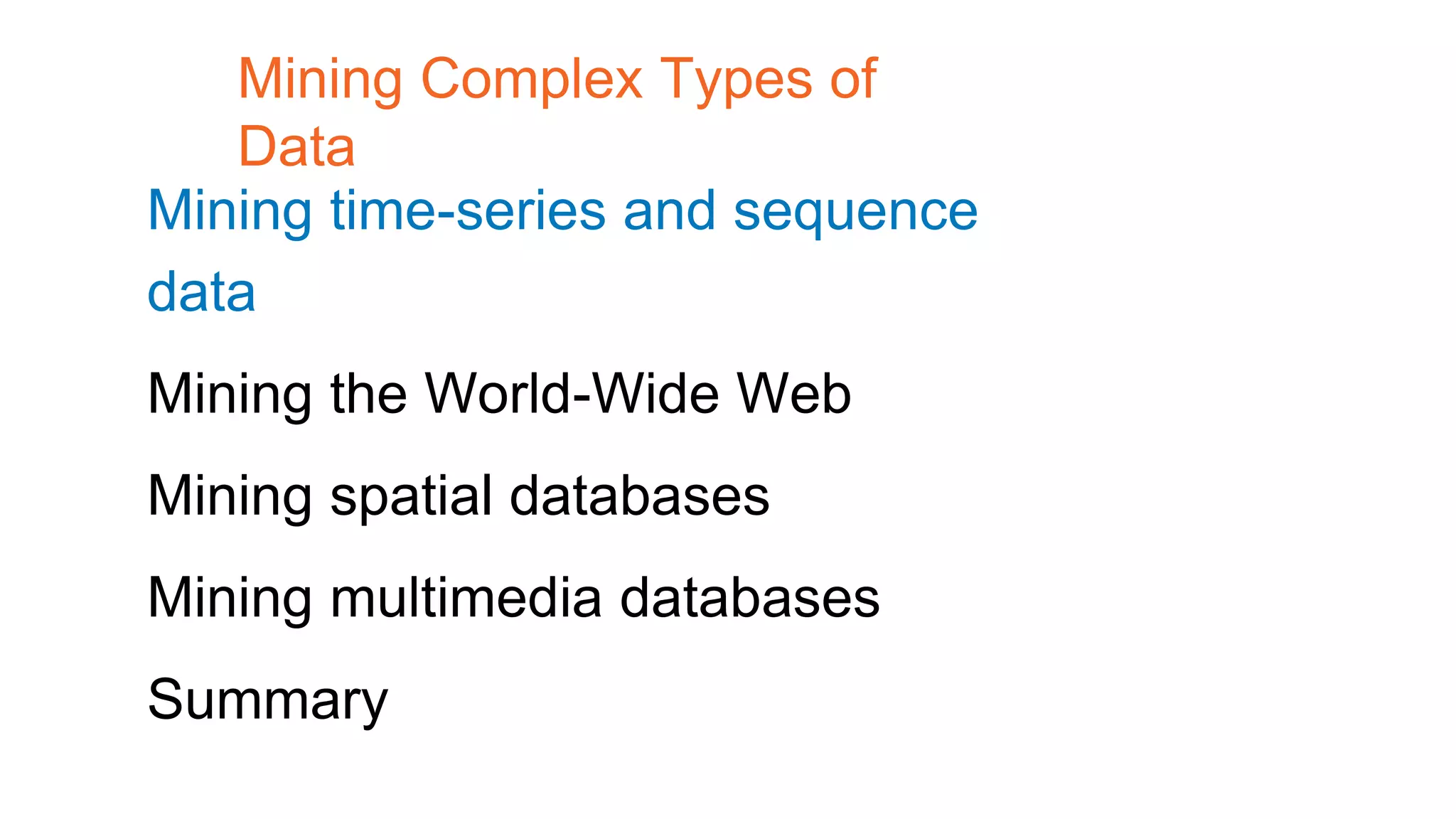Mining time-series and sequence
data
Mining the World-Wide Web
Mining spatial databases
Mining multimedia databases
Summary
Mining Complex Types of
Data
 