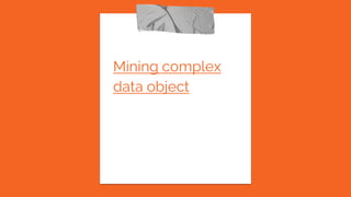 Mining complex
data object
 