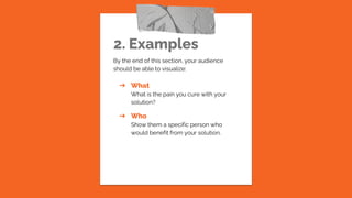 2. Examples
By the end of this section, your audience
should be able to visualize:
➔ What
What is the pain you cure with y...