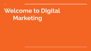Welcome to DIgital
Marketing
 