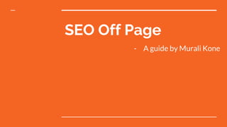 SEO Off Page
- A guide by Murali Kone
 