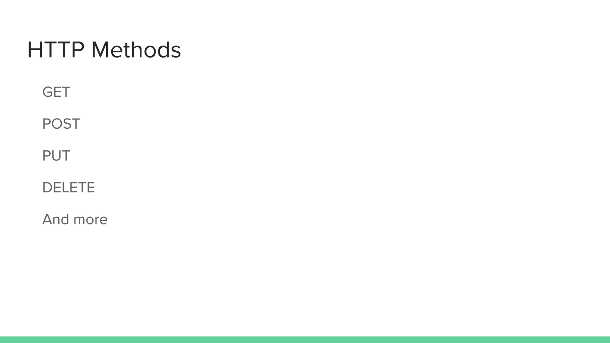 HTTP Methods
GET
POST
PUT
DELETE
And more
 
