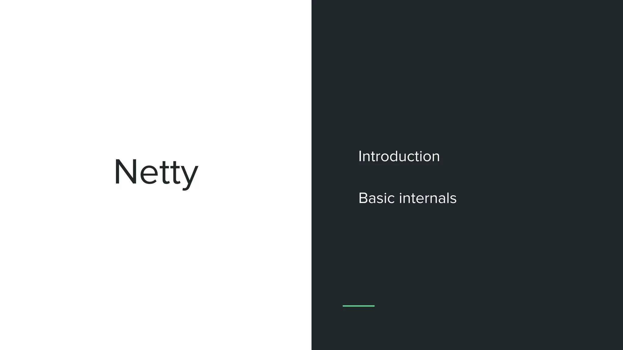 Netty
Introduction
Basic internals
 