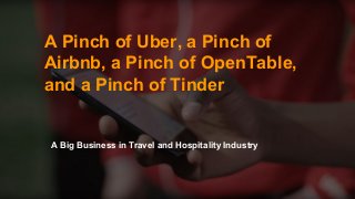 A Pinch of Uber, a Pinch of
Airbnb, a Pinch of
OpenTable, and a Pinch of
Tinder
A Big Business in Travel and
Hospitality Industry
A Pinch of Uber, a Pinch of
Airbnb, a Pinch of OpenTable,
and a Pinch of Tinder
A Big Business in Travel and Hospitality Industry
 