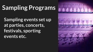 Sampling Programs
Sampling events set up
at parties, concerts,
festivals, sporting
events etc.
 