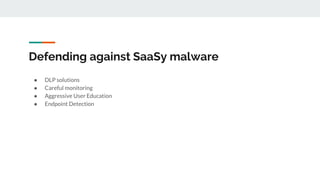 Defending against SaaSy malware
● DLP solutions
● Careful monitoring
● Aggressive User Education
● Endpoint Detection
 