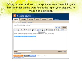 *Copy this web address to the spot where you want it in your
blog and click on the word link at the top of your blog post to
                    make it an active link.
 