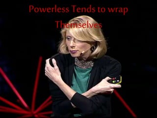 Powerless Tends to wrap
Themselves
 