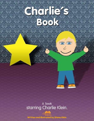 Charlie’sCharlie’s
BookBook
A book
starring Charlie Klein.
Written and Illustrated by Shane Klein
Customized
Book.com
 