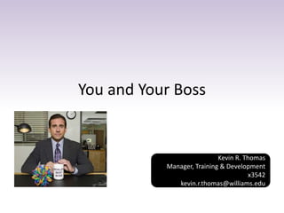 You and Your Boss
Kevin R. Thomas
Manager, Training & Development
x3542
kevin.r.thomas@williams.edu
 
