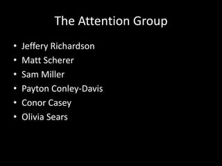 The Attention Group Jeffery Richardson Matt Scherer Sam Miller Payton Conley-Davis Conor Casey Olivia Sears 