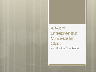 A Mom
Entrepreneur
Mini Master
Class
Your Passion, Your Brand.

 