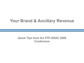 Your Brand & Ancillary Revenue Quick Tips from the FFP-ARAC 2009 Conference 