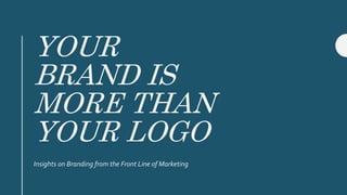 YOUR
BRAND IS
MORE THAN
YOUR LOGO
Insights on Branding from the Front Line of Marketing
 