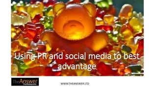 WWW.THEANSWER.LTD
Using PR and social media to best
advantage
 