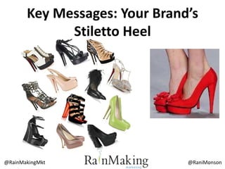 @RaniMonson@RainMakingMkt
Key Messages: Your Brand’s
Stiletto Heel
 