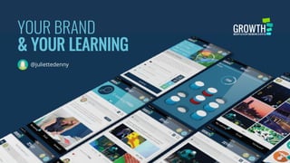 YOUR BRAND
& YOUR LEARNING
@juliettedenny
 