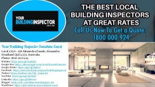 Your Building Inspector Sunshine Coast
Level 1/156 -158 Alexandra Parade, Alexandra
Headland QLD 4572, Australia
Phone: 1800 000 924
Website: https://goo.gl/nLdKmE
Google Site: https://sites.google.com/view/ybisunshinecoast
Google Folder: https://goo.gl/8ja6sS
Facebook: https://www.facebook.com/yourbuildinginspector
Twitter: https://twitter.com/YBI_Inspector
YouTube: https://goo.gl/SemcZE
LinkedIn: https://goo.gl/DRF62e
Blogger: https://ybi-sunshinecoast.blogspot.com
WordPress: https://ybisunshinecoast.wordpress.com
 