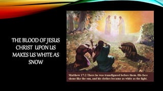 THE BLOOD OF JESUS
CHRIST UPON US
MAKES US WHITE AS
SNOW
 