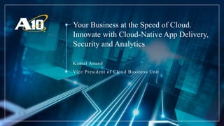 © 2016, Amazon Web Services, Inc. or its Affiliates. All rights reserved.
Your Business at the Speed of Cloud.
Innovate with Cloud-Native App Delivery,
Security and Analytics.
Kamal Anad
Vice President of Cloud Business Unit
 
