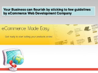 Your Business can flourish by sticking to few guidelines
by eCommerce Web Development Company
 