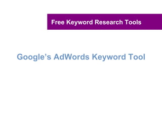 Free Keyword Research Tools




Google’s AdWords Keyword Tool
 