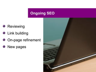 Ongoing SEO


Reviewing
Link building
On-page refinement
New pages
 