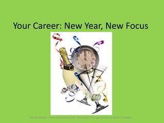 Your Career: New Year, New Focus




   Hannah Morgan | www.careersherpa.net | Reputation Management & Job Search Strategies
 