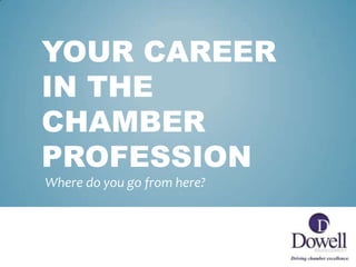 YOUR CAREER
IN THE
CHAMBER
PROFESSION
Where do you go from here?
 