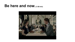 Be here and now.(1:00 min) 
