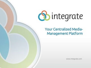 Your Centralized Media-
 Management Platform




            www.integrate.com
 