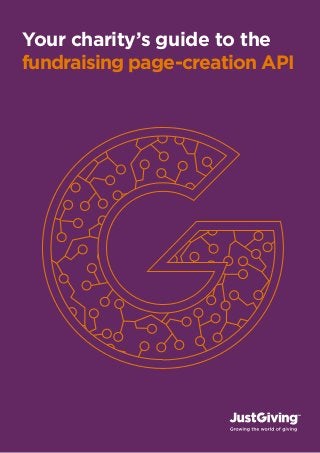 Your charity’s guide to the
fundraising page-creation API




1   justgiving.com        justgiving.com
 