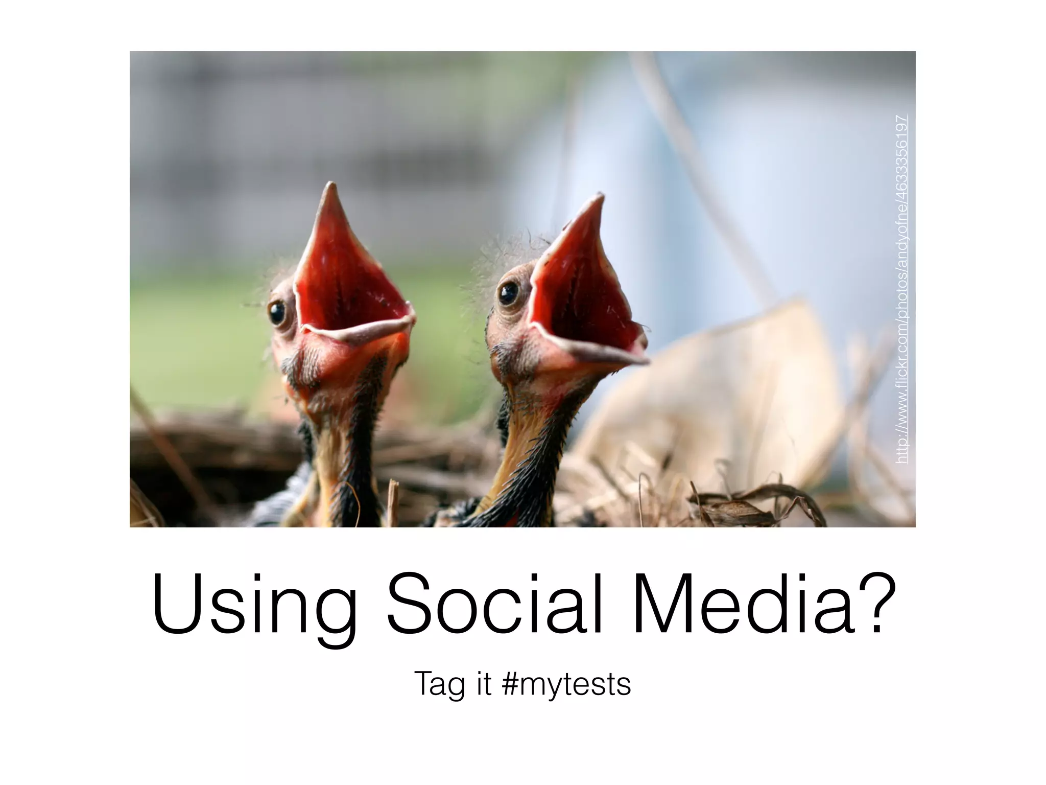 Using Social Media?
Tag it #mytests
http://www.ﬂickr.com/photos/andyofne/4633356197
http://www.ﬂickr.com/photos/andyofne/4633356197
 